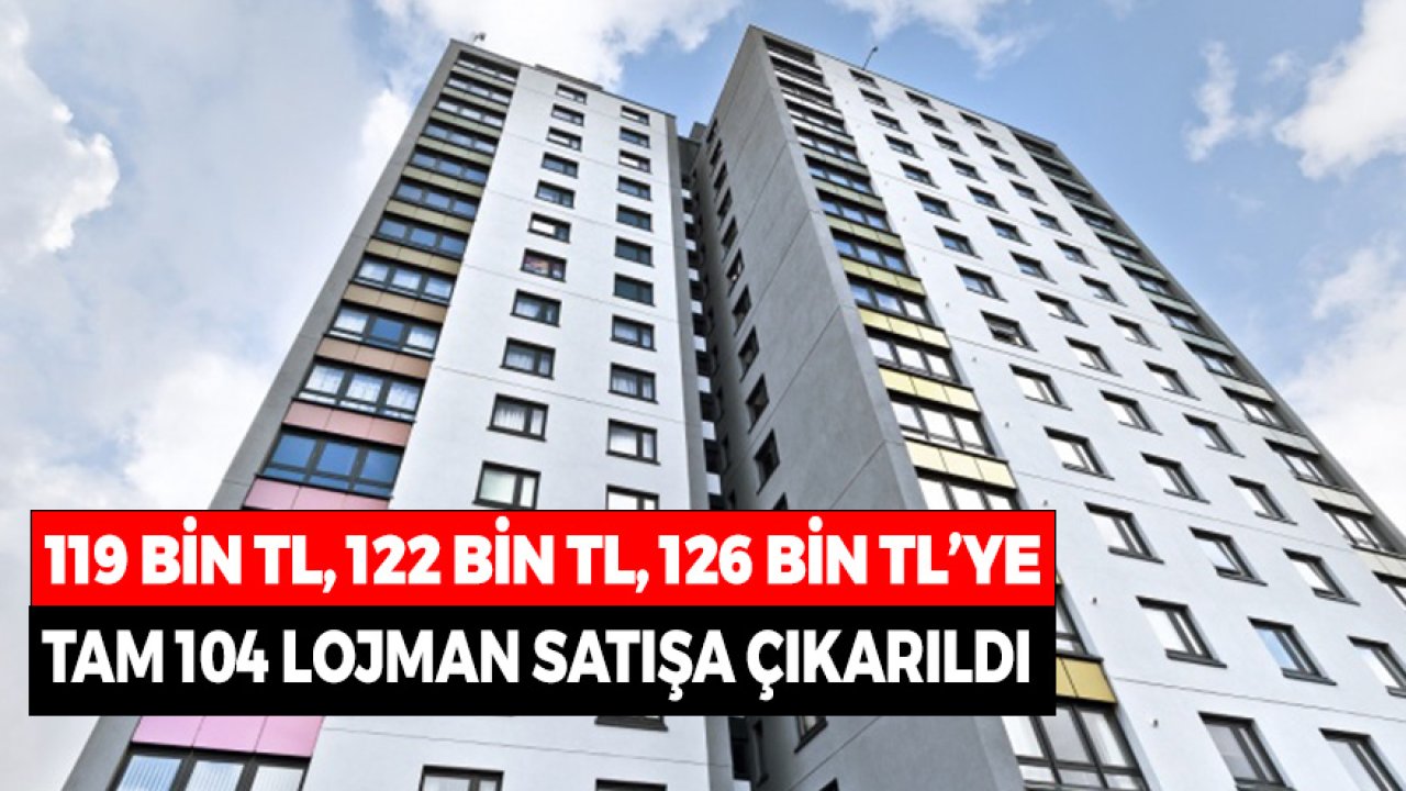 119 Bin TL, 122 Bin TL, 126 Bin TL'ye Tam 104 Lojman Satışa Çıkarıldı! İhale 14 Eylül'de