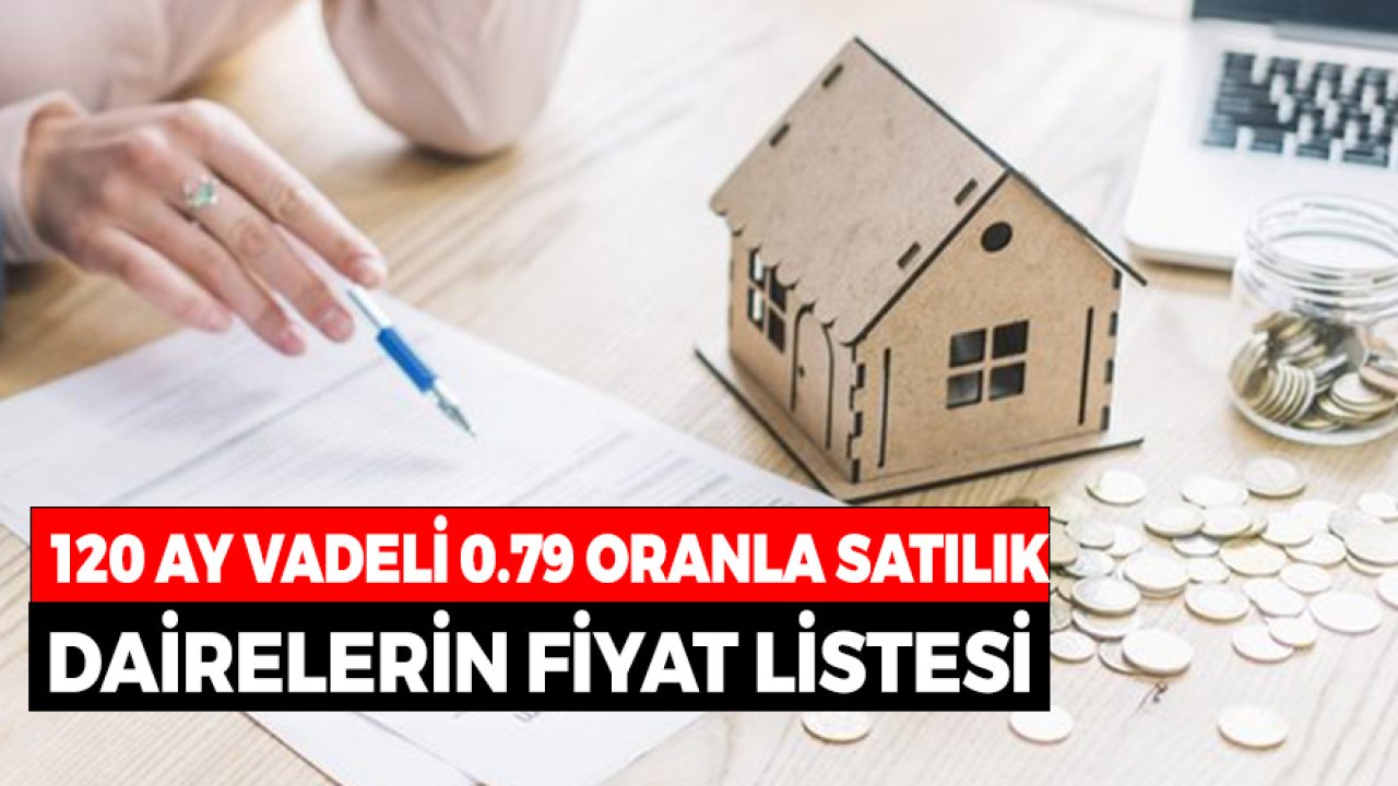 120 Ay Vade 0.79 Kar Payı Oranıyla Satılık Dairelerin Fiyat Listesi