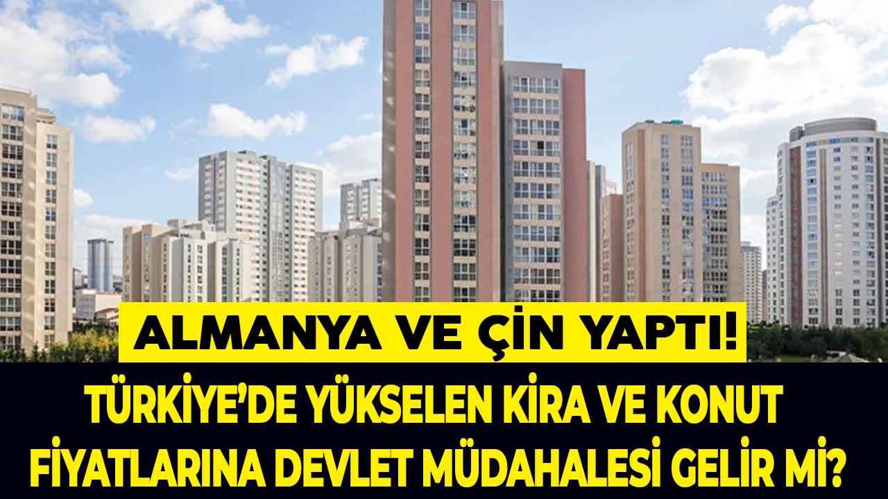 Almanya ve Çin Yaptı! Türkiye'de Yükselen Kira Fiyatlarına Devlet Müdahalesi Gelir Mi?