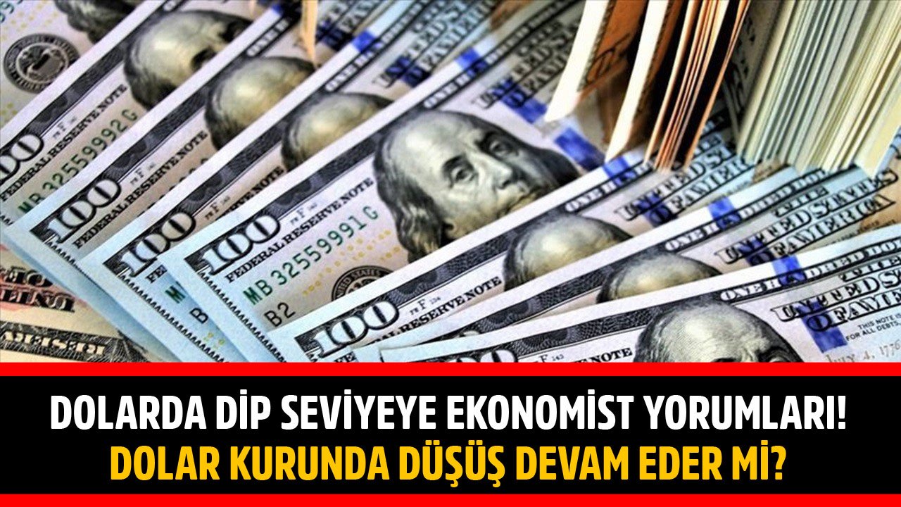 Dolar Kurunda Dip Seviyeye Ekonomist Analizleri! Dolardaki Düşüş Devam Eder Mi?