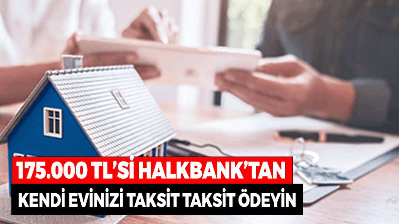 175.000 TL'si Halkbank'tan! Kendi Evinizi Taksit Taksit Ödeyin
