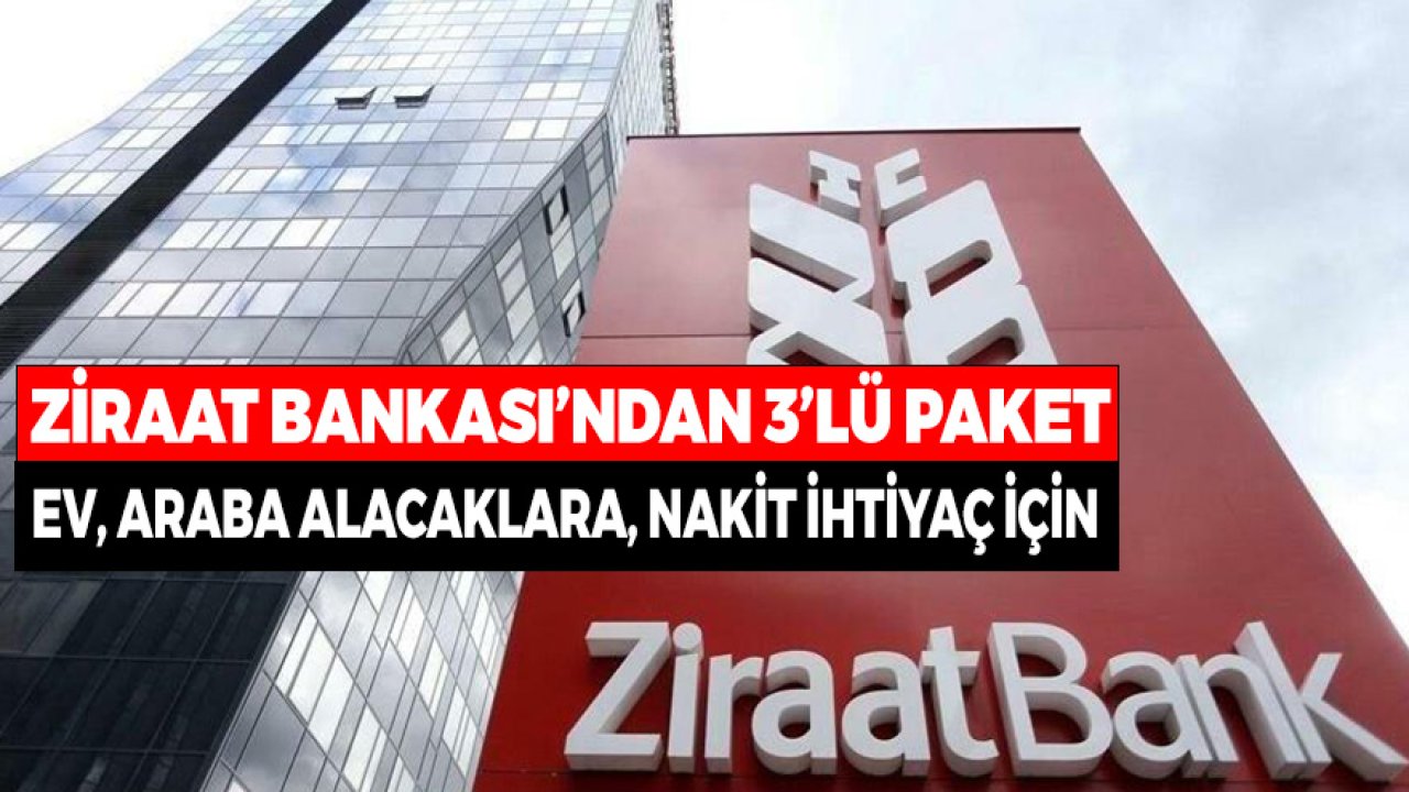 Ziraat'ten 3'lü Paket! Ev Alacaklara 100.000 TL, Nakit İsteyenlere 20.000 TL, Araba için 50.000 TL