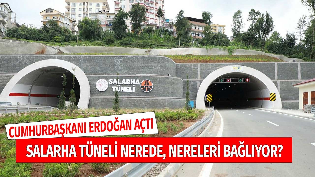 Cumhurbaşkanı Erdoğan Açılışını Yaptı! Salarha Tüneli Nerede, Hangi İlleri Bağlıyor?