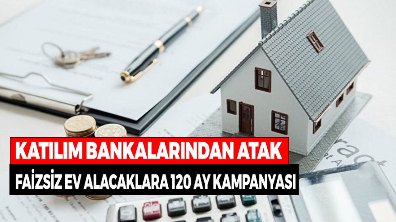 Katılım Bankalarından Atak! Faizsiz Ev Almak İsteyenlere 120 Ay Kampanyası