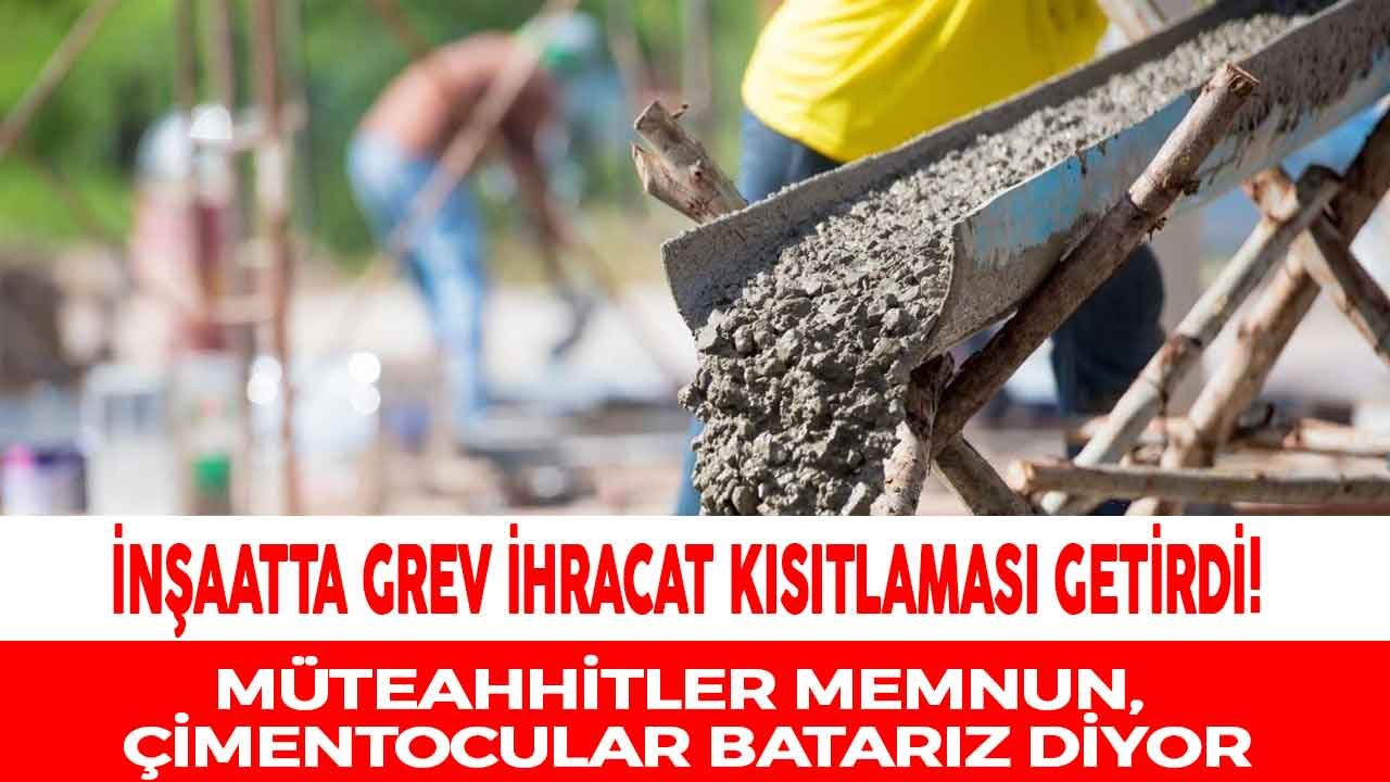 İnşaatta Grev Kararı İhracat Kısıtlaması Getirdi! Müteahhitler Memnun, Çimentocular Batarız Diyor