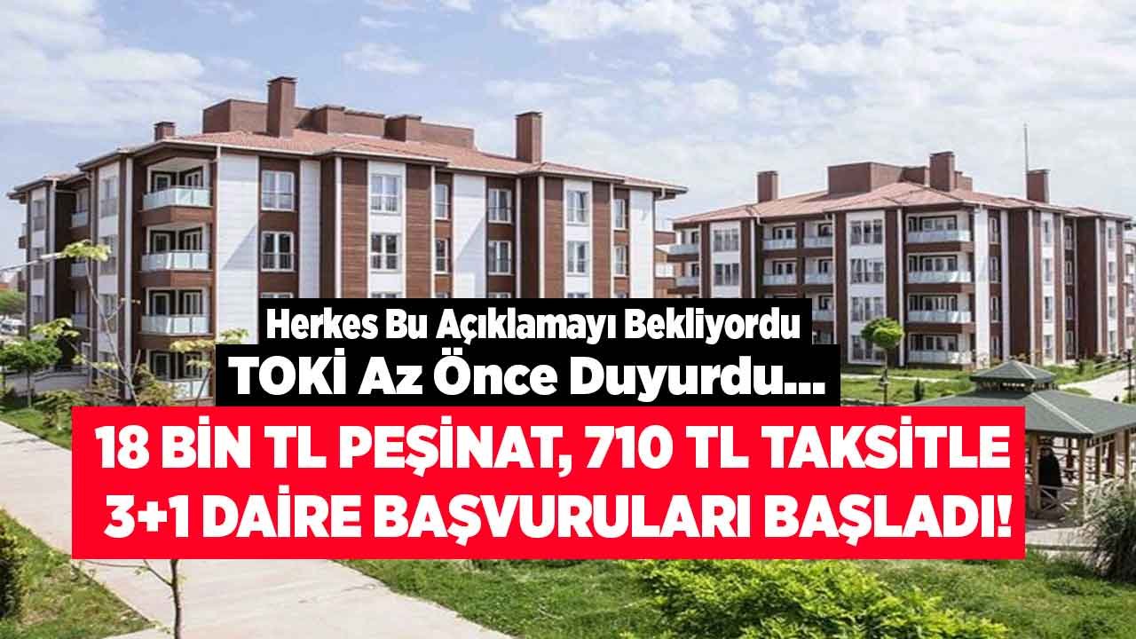 Herkes Bu Duyuruyu Bekliyordu, TOKİ Az Önce Açıkladı! 18 Bin TL Peşinat, 710 TL Taksitle 3+1 Daire Başvuruları Başladı