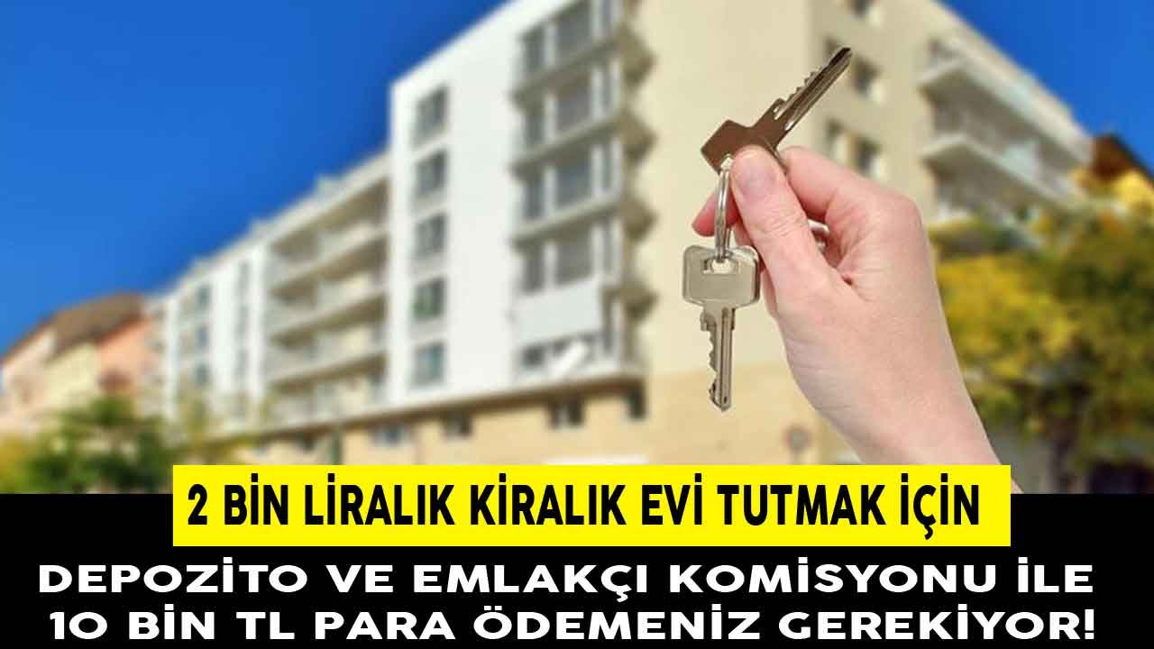 2 Bin Liralık Kiralık Evi Tutmak İçin Depozito ve Emlakçı Komisyonu İle 10 Bin TL Para Gerekiyor!