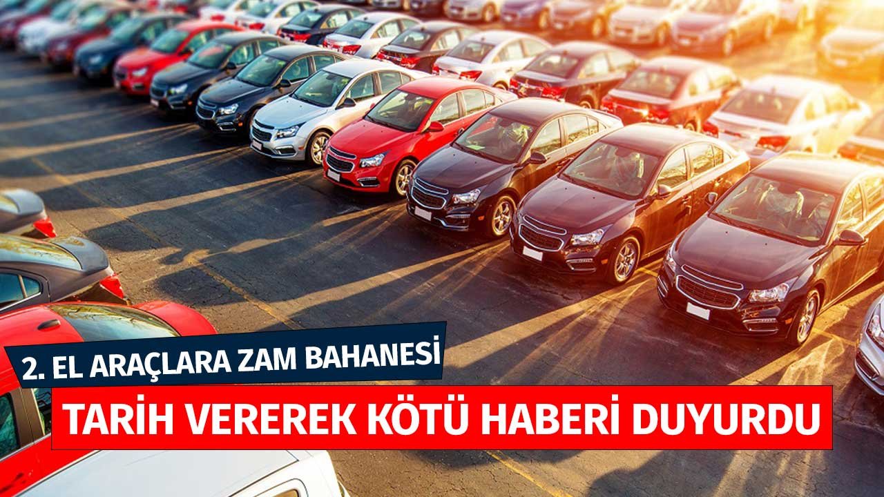 İkinci El Araba Fiyatlarına Zam Bahanesi! Tarih Vererek Kötü Haberi Duyurdu
