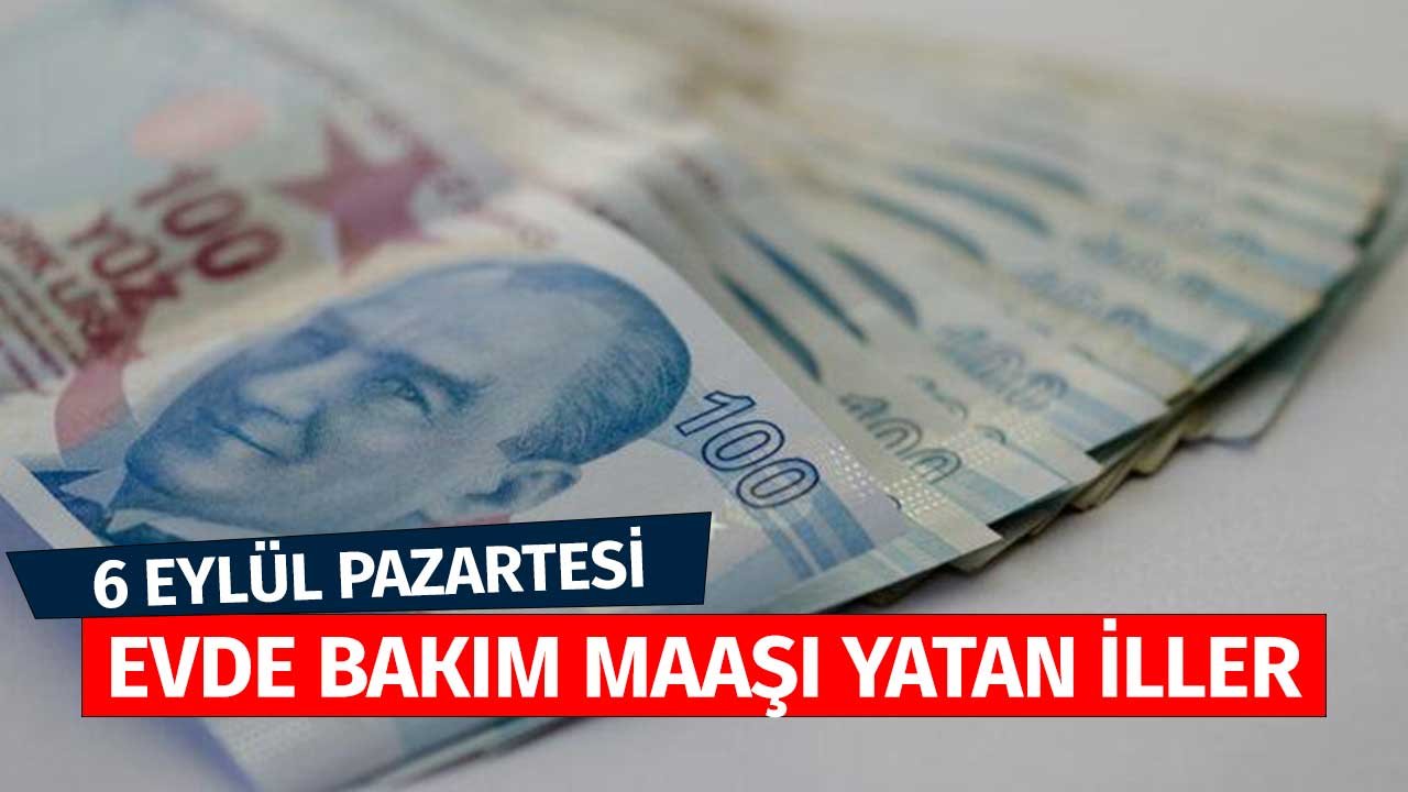 6 Eylül Pazartesi Evde Bakım Parası Yatan İller! İlk Ödeme Yapılan Şehir