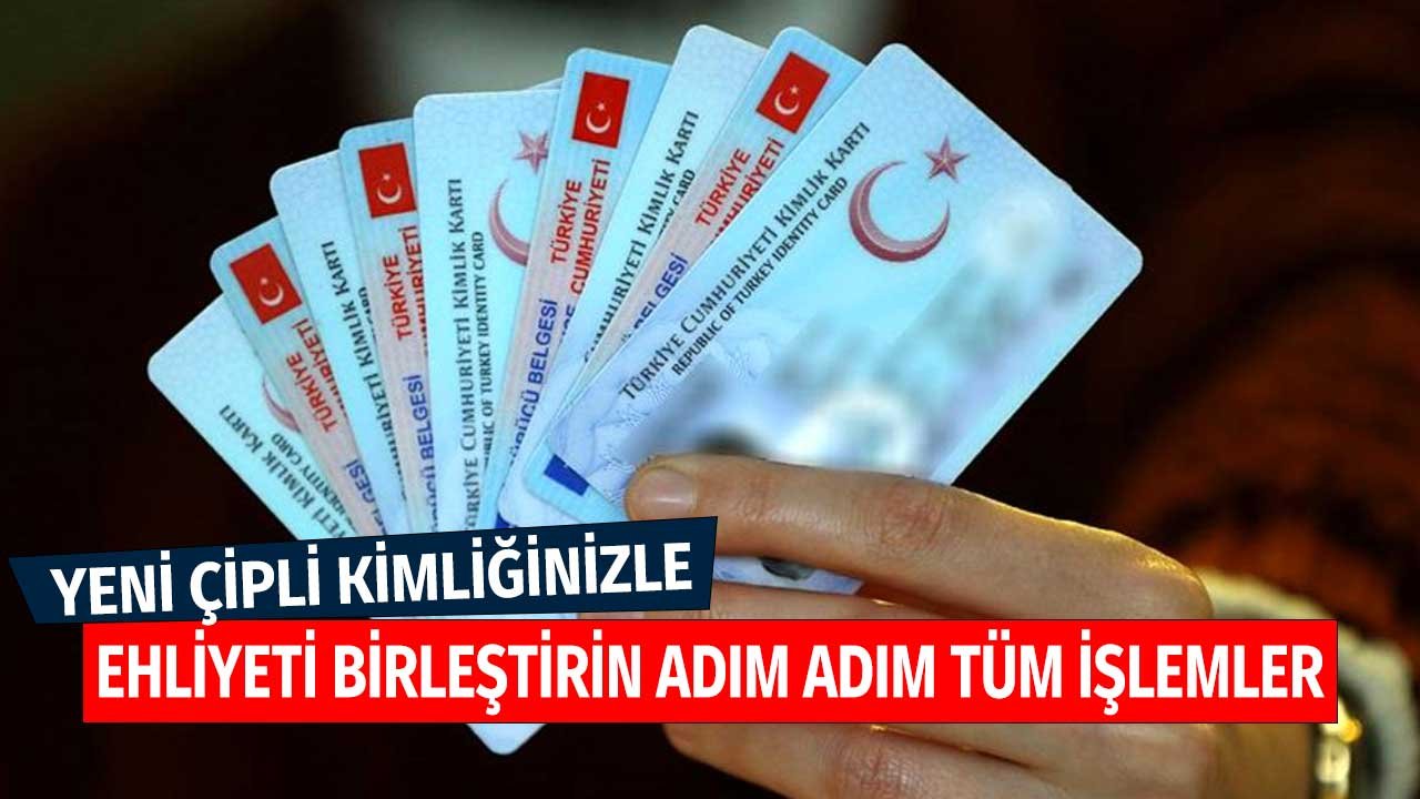 Ehliyeti Kimliğinizle Birleştirin! İşte Adım Adım Yapılacak Tüm İşlemler