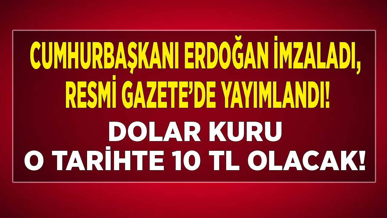 Cumhurbaşkanı Erdoğan İmzaladı, Resmi Gazete İle Yayımlandı! Dolar O Tarihte 10 TL Olacak...