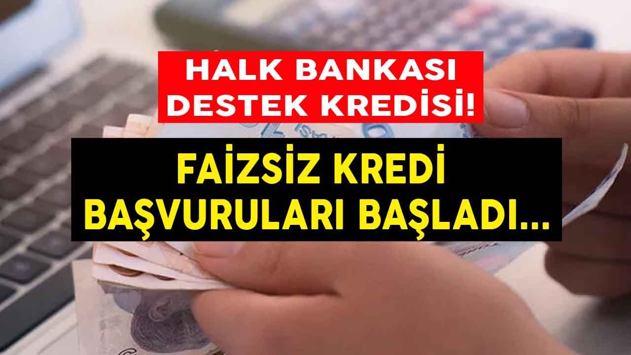 Halkbank Faizsiz Kredi Destekleri: Kimler Destek Kredisi Çekebilir,Halk Bank Kredi Başvuru Şartları Neler?
