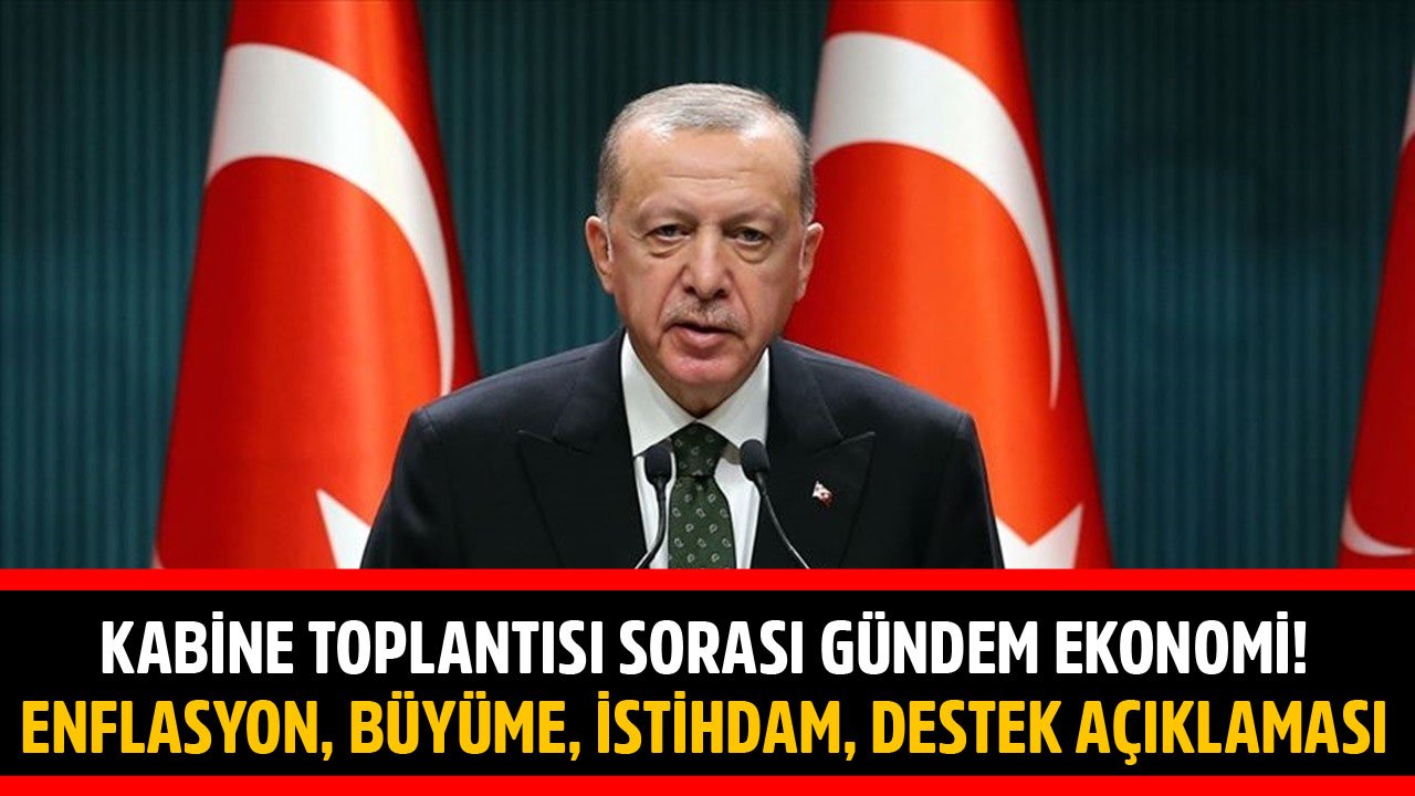 Cumhurbaşkanı Erdoğan'dan Kabine Toplantısı Sonrası Ekonomi Konuşması! Büyüme, Enflasyon, İstihdam, Destek Açıklaması