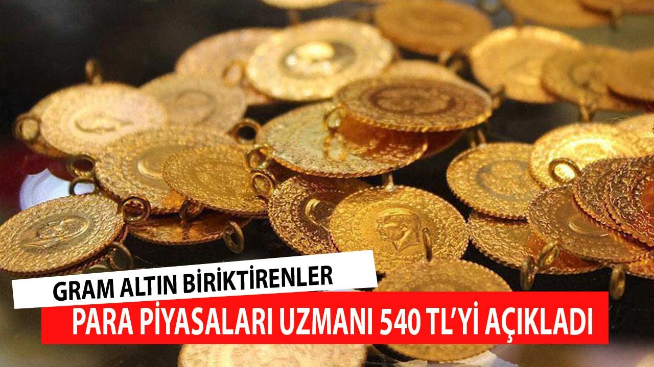 Gram Altın Biriktirenler Para Piyasaları Uzmanı 540 TL'yi Açıkladı