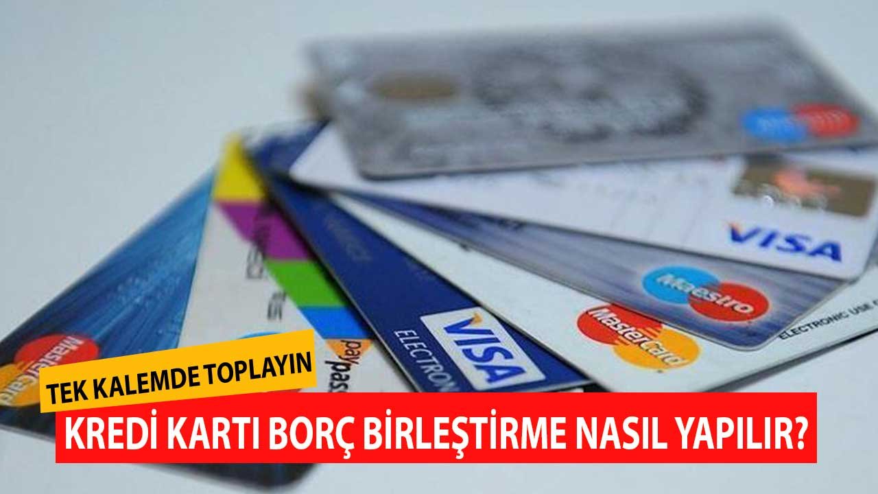 Kredi Kartı Borç Birleştirme Nasıl Yapılır? Hangi Bankalar Borç Kapatma Kredisi Veriyor?