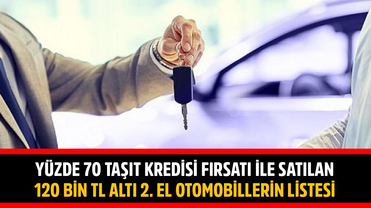 Yüzde 70 Taşıt Kredisi Fırsatı İle Satılan 120 Bin TL Altı 2. El Otomobillerin Listesi!