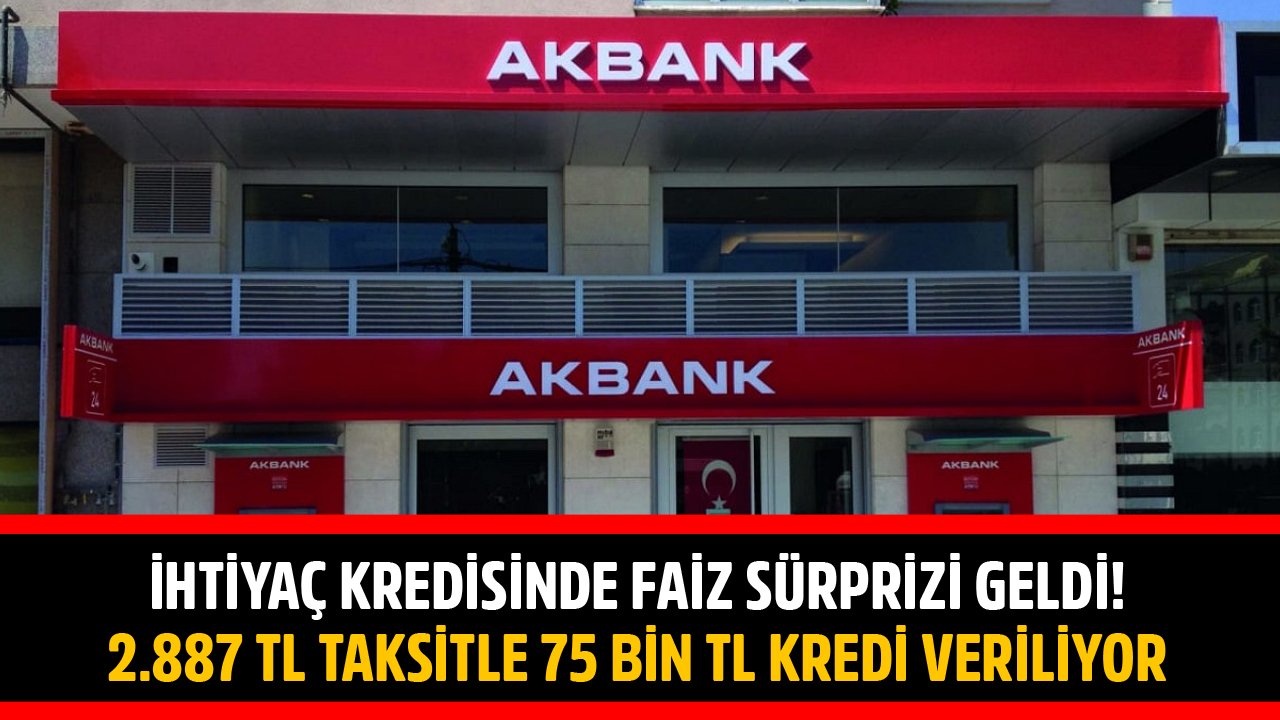 Akbank'tan İhtiyaç Kredisinde Faiz Sürprizi! 2.887 TL Taksitle 75 Bin TL Verilmeye Başlandı