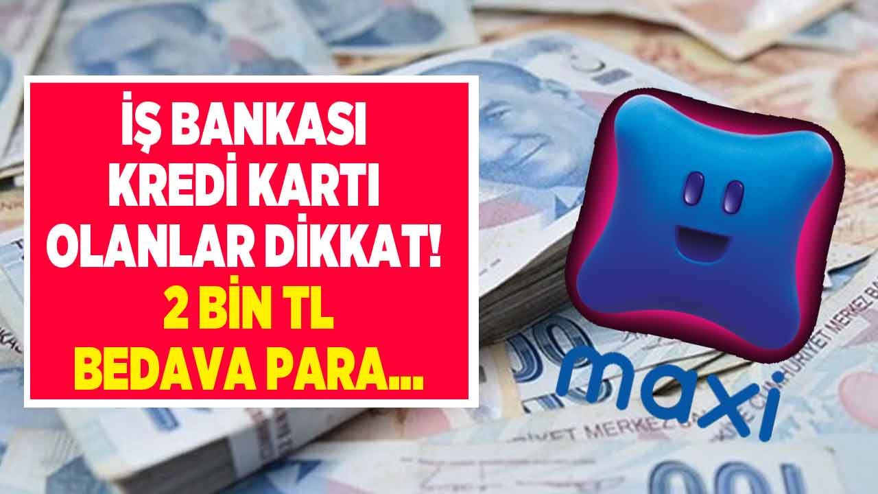 İş Bankası Kredi Kartı Olana 2 Bin Lira Bedava Para! Maximum Kart Maxipuan Kampanyası