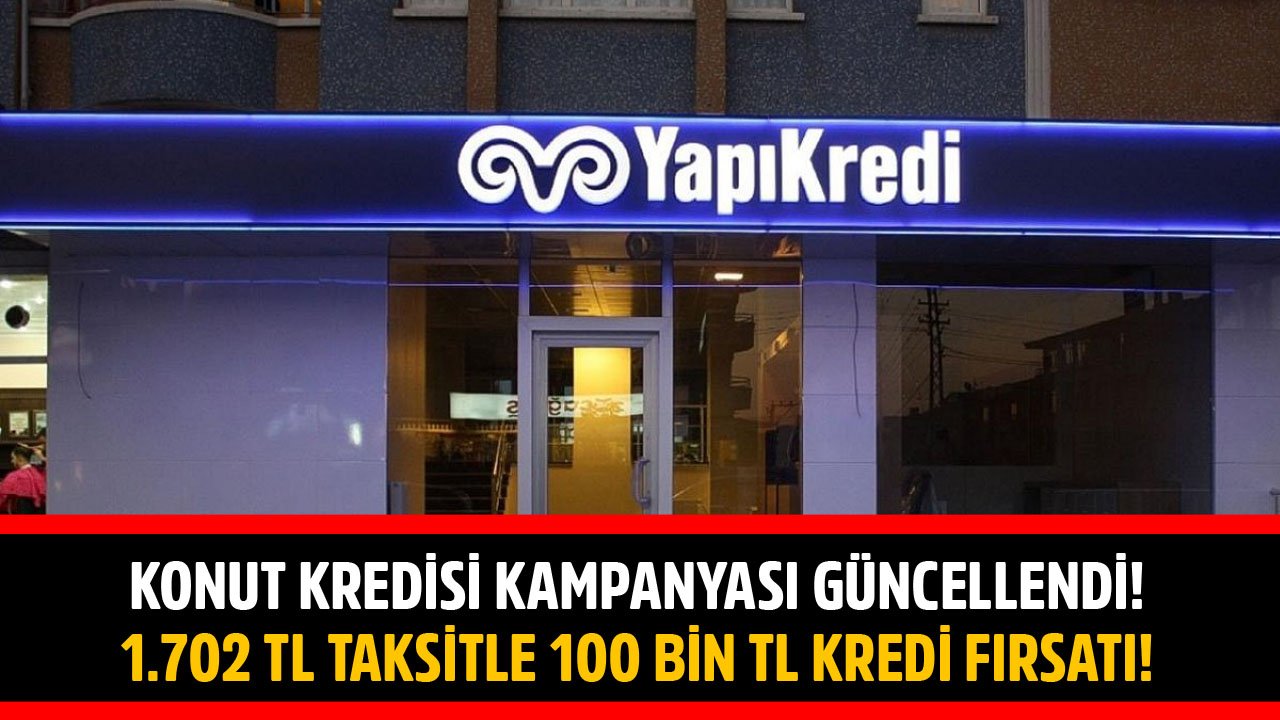Yapı Kredi Bankası Konut Kredisi Kampanyasını Güncelledi! 1.702 TL Taksitle 100 Bin TL Konut Kredisi Fırsatı!