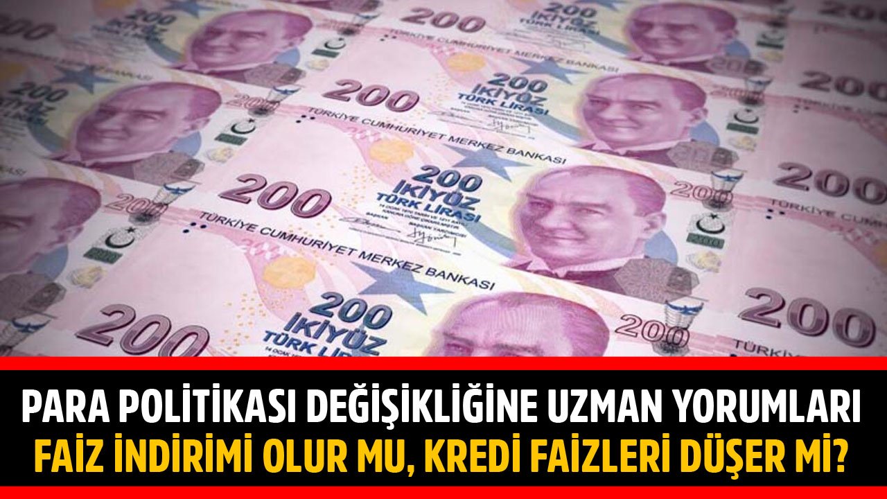 Merkez Bankası Para Politikası Değişikliğini Uzmanlar Yorumladı! Faiz İndirimi Olur Mu, Kredi Faizleri Düşer Mi?