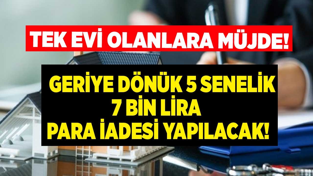 Tek Evi Olanlara Emlak Vergisi Müjdesi! Geriye Dönük 5 Senelik 7 Bin Lira Para İadesi Yapılacak