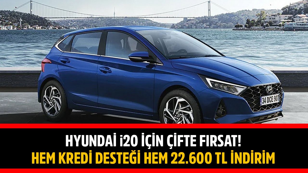 Hyundai i20 İçin Çifte Fırsat Açıklandı! 22.600 TL İndirim ve Kredi Desteği!