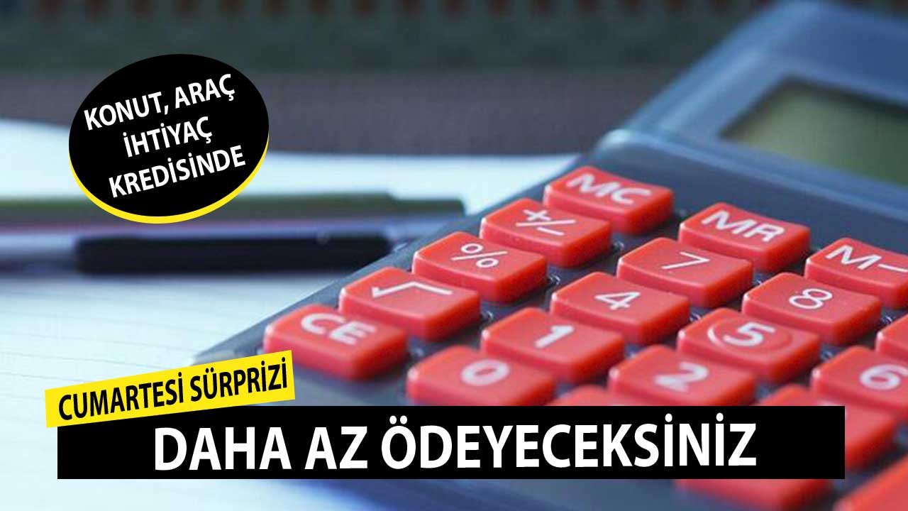 Konut, Araba, İhtiyaç Kredisi Faizlerine Cumartesi Sürprizi! Daha Az Ödeyeceksiniz