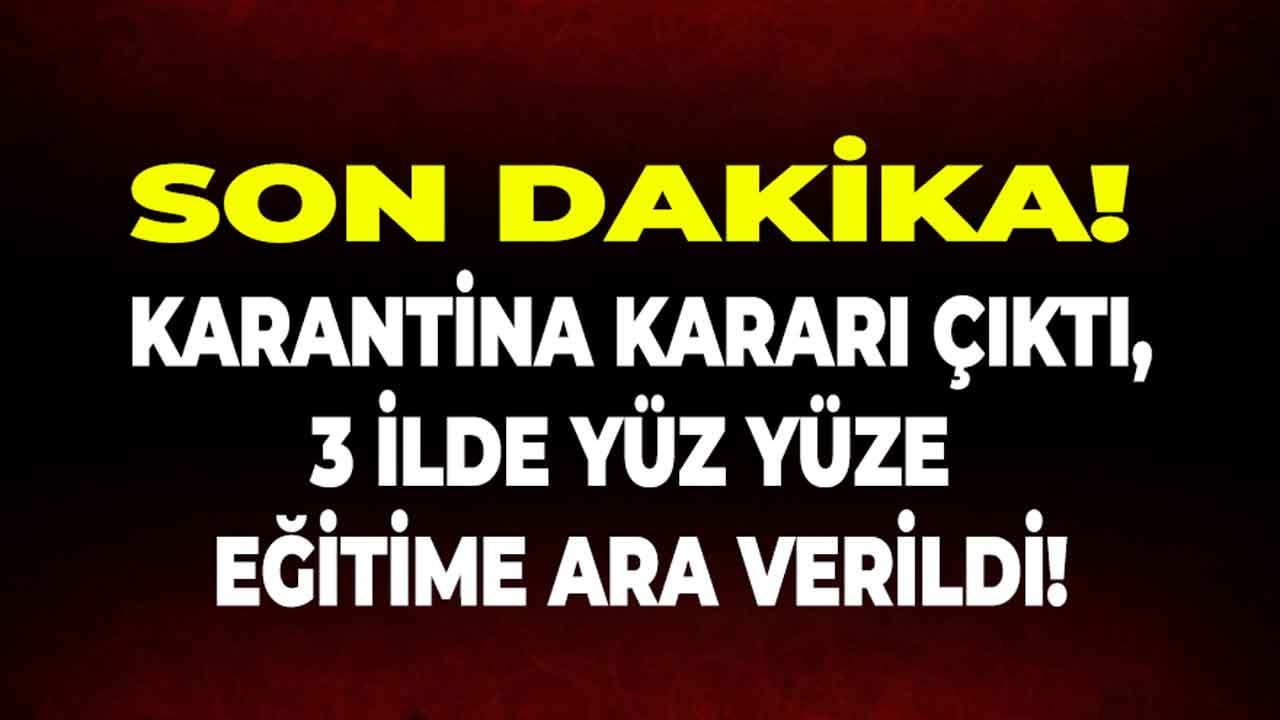 Korkulan Oldu! 3 İlde Zorunlu Karantina Kararı Çıktı, Yüz Yüze Eğitime Ara Verildi