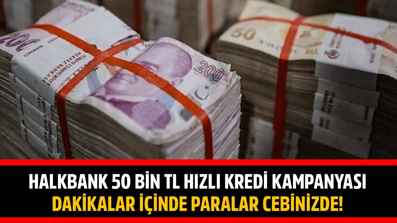 Dakikalar İçinde Paralar Cebinizde! Halkbank 50 Bin TL Hızlı Kredi Kampanyasını Başlattı
