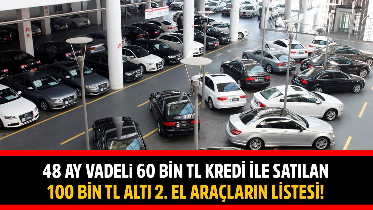 48 Ay Vadeli 60 Bin TL Taşıt Kredisi İle Satın Alınabilecek 100 Bin TL Altı 2. El Otomobillerin Listesi