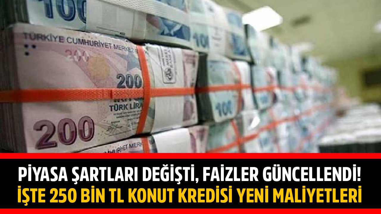 Piyasa Şartları Değişti, Faizler Güncellendi! İşte Banka Banka 250 Bin TL Konut Kredisi Yeni Maliyetleri!