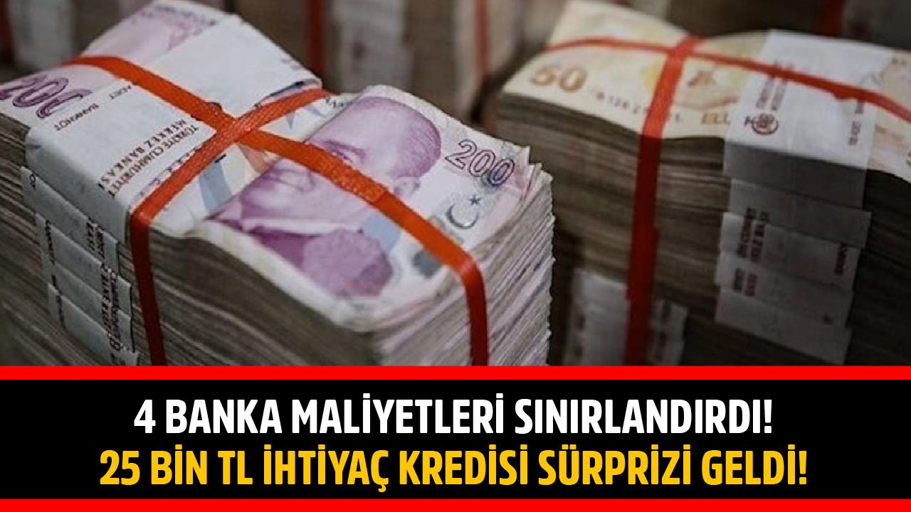 4 Banka Maliyetleri Sınırlandırdı! İş Bankası, İNG, TEB, QNB Finansbank'tan 25 Bin TL İhtiyaç Kredisi Sürprizi!