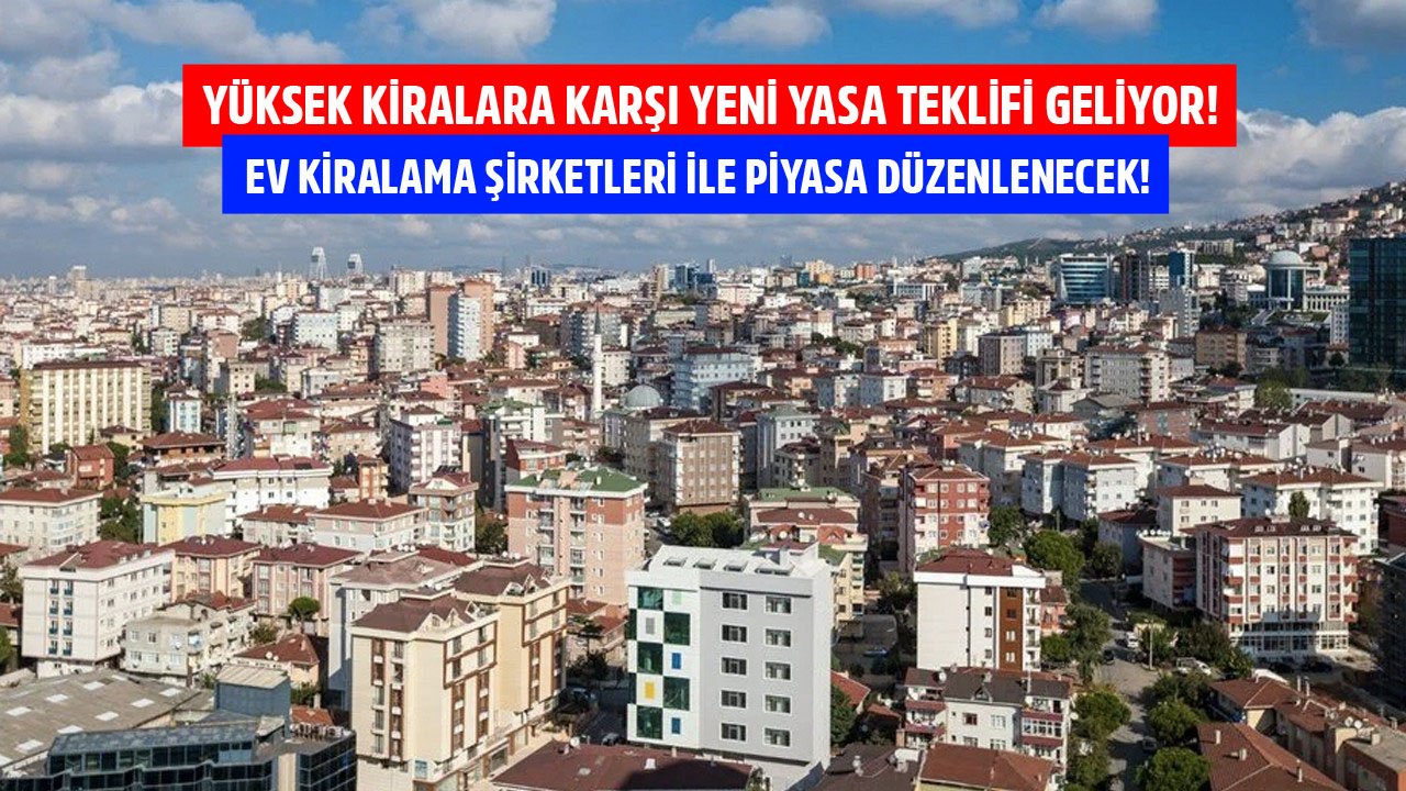 Yüksek Kiralara Karşı Yasa Teklifi Geliyor! Ev Kiralama Şirketleri İle Piyasa Düzenlenecek!