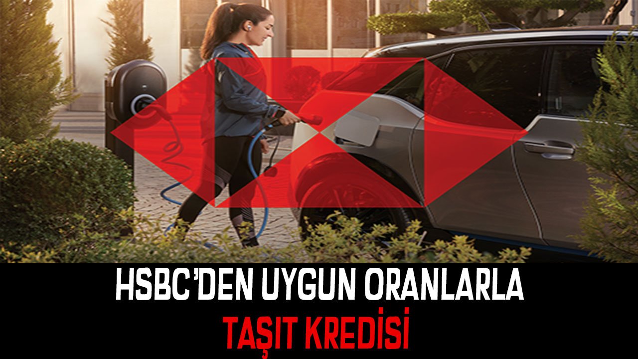 Araba Almak İsteyenler İçin HSBC Uygun Faiz Oranları İle Taşıt Kredisi Veriyor