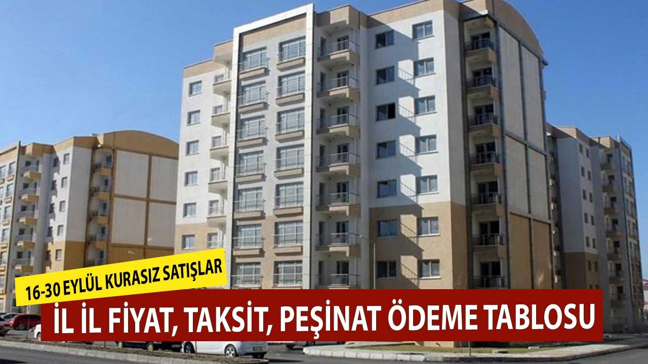 16-30 Eylül TOKİ Çekilişsiz Kurasız Satılan Daireler Listesi! İl İl Fiyat, Taksit, Peşinat Tablosu