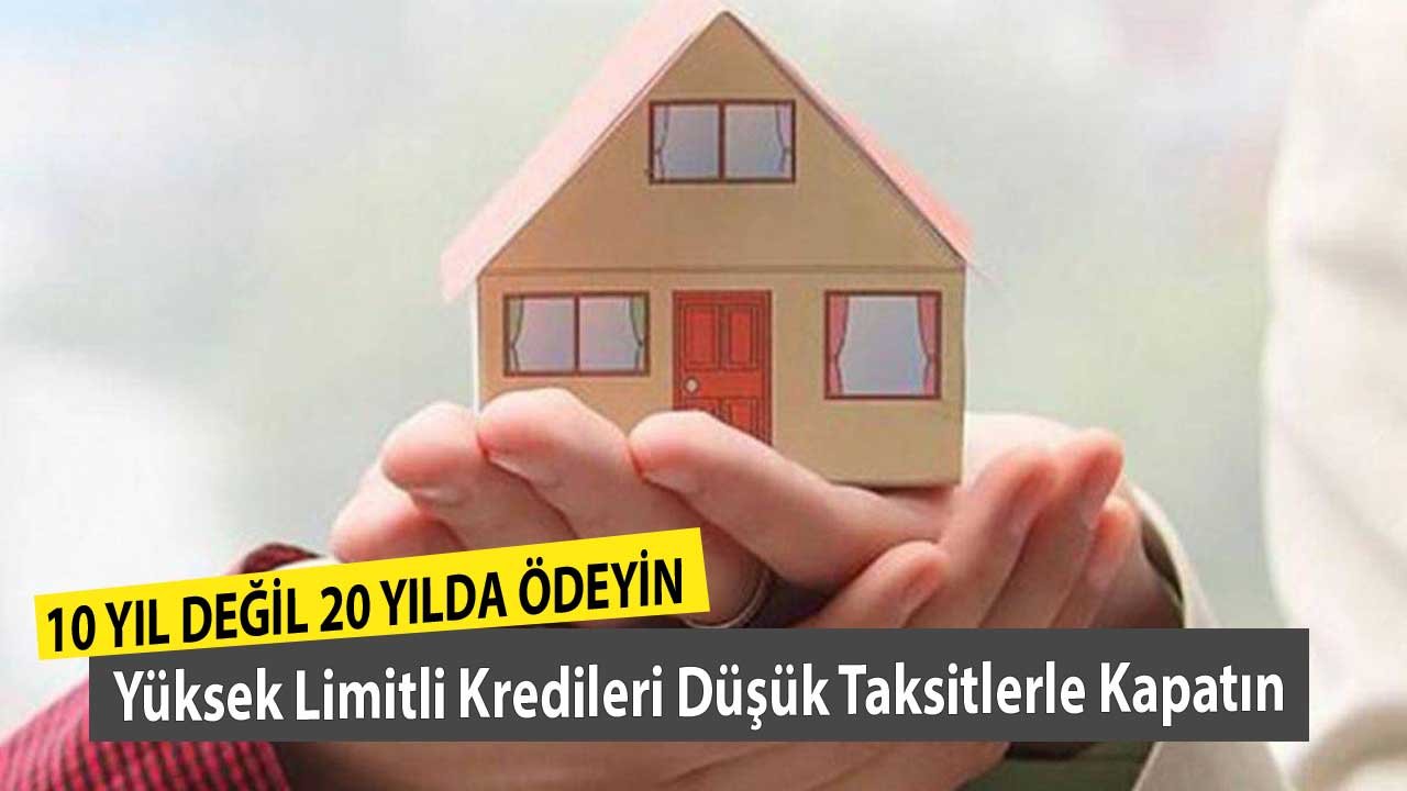 10 Yıl Değil 20 Yılda Ödeyin! Yüksek Limitli Kredileri Düşük Taksitlerle Kapatın