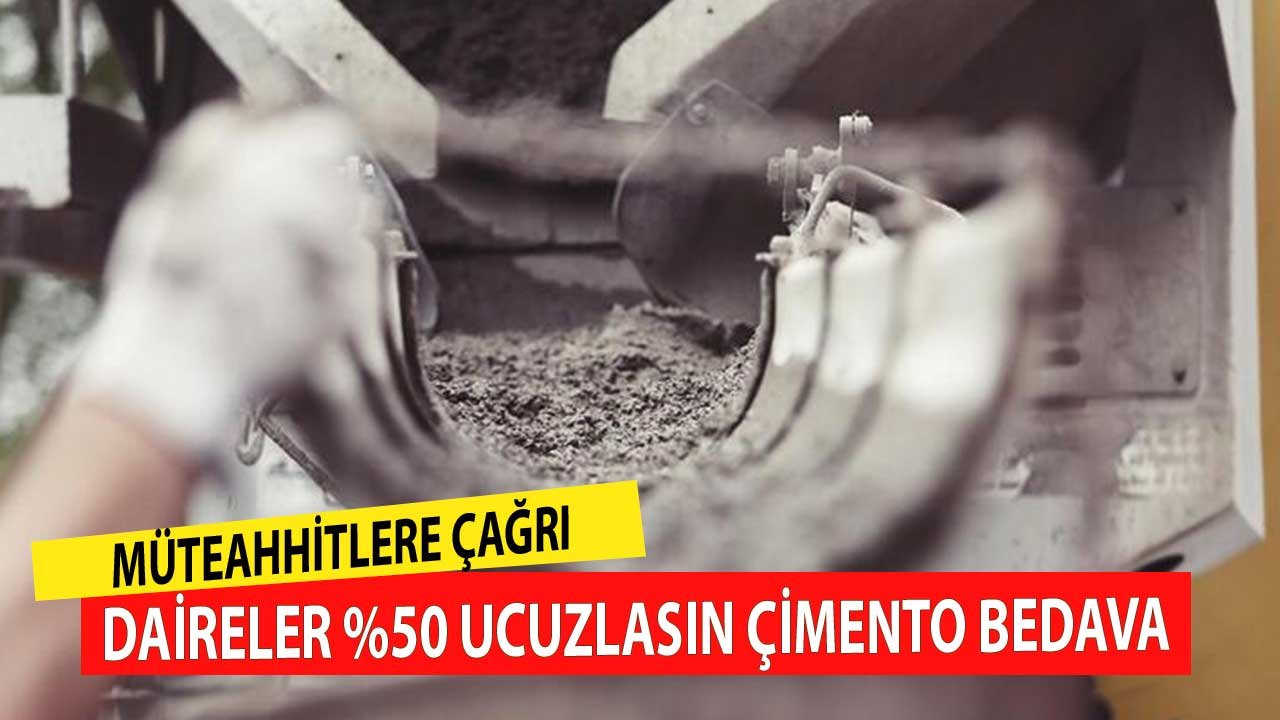 Müteahhitlere Çağrı! Daire Fiyatlarını Yüzde 50 Ucuzlasın Çimento Bedava