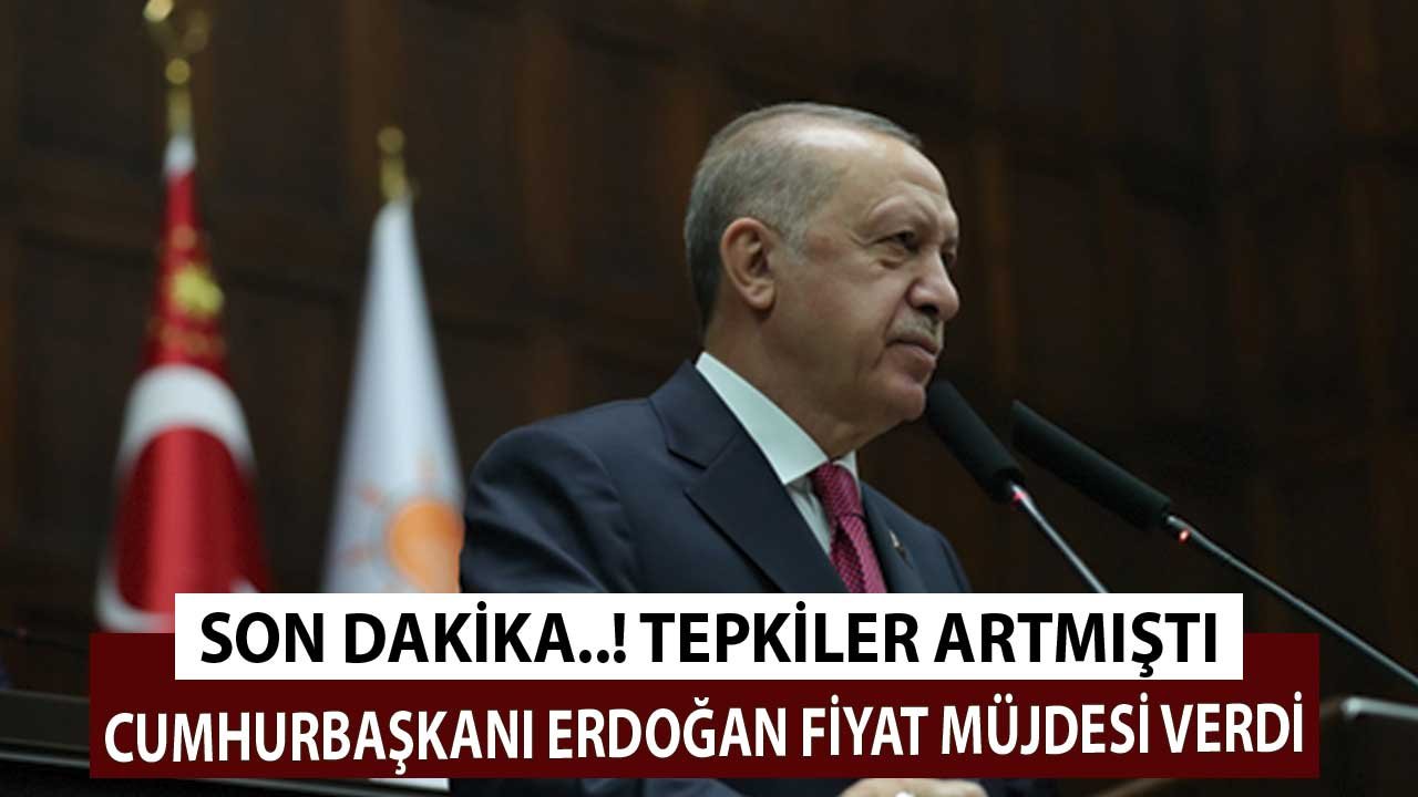 Son Dakika! Tepkiler Artmıştı Cumhurbaşkanı Erdoğan Fiyat Müjdesini Verdi