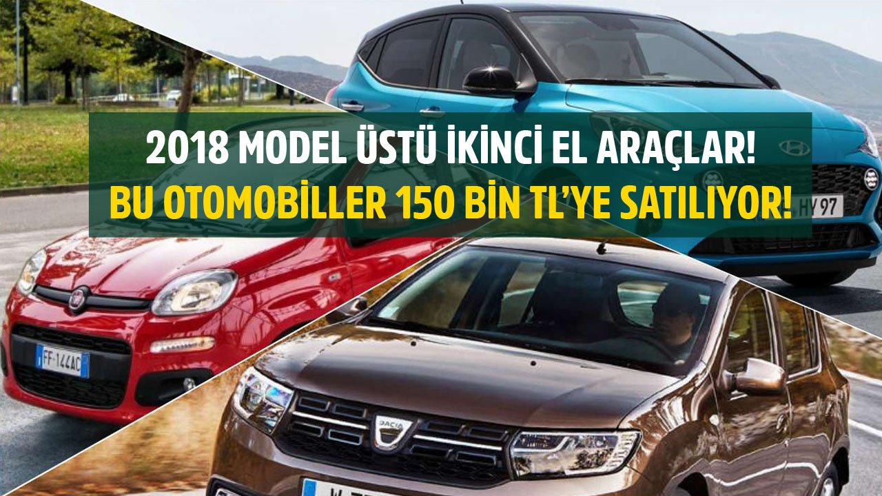 150 Bin TL'ye Satılan 2018 Model Üstü İkinci El Araçların Listesi!