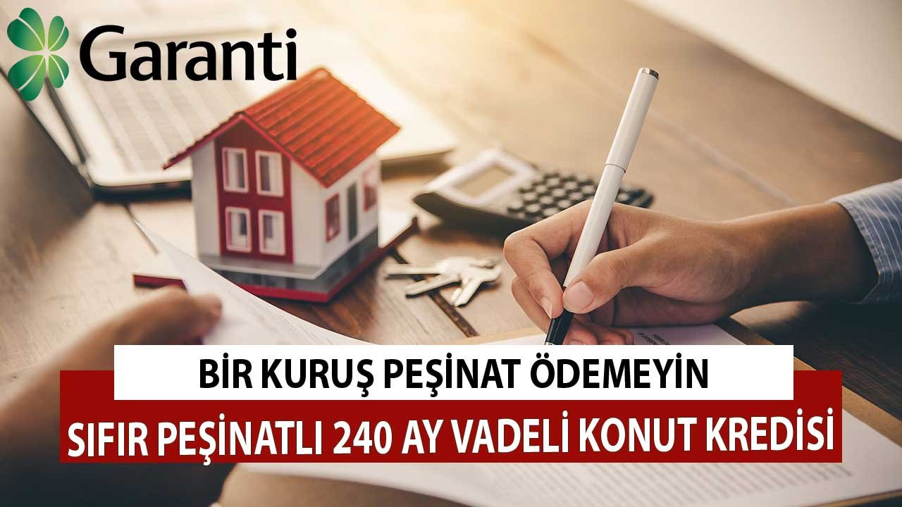 Bir Kuruş Peşinat Ödemeyin! Evin Tamamına 240 Ay Vadeli Konut Kredisi Garanti Bankası'nda