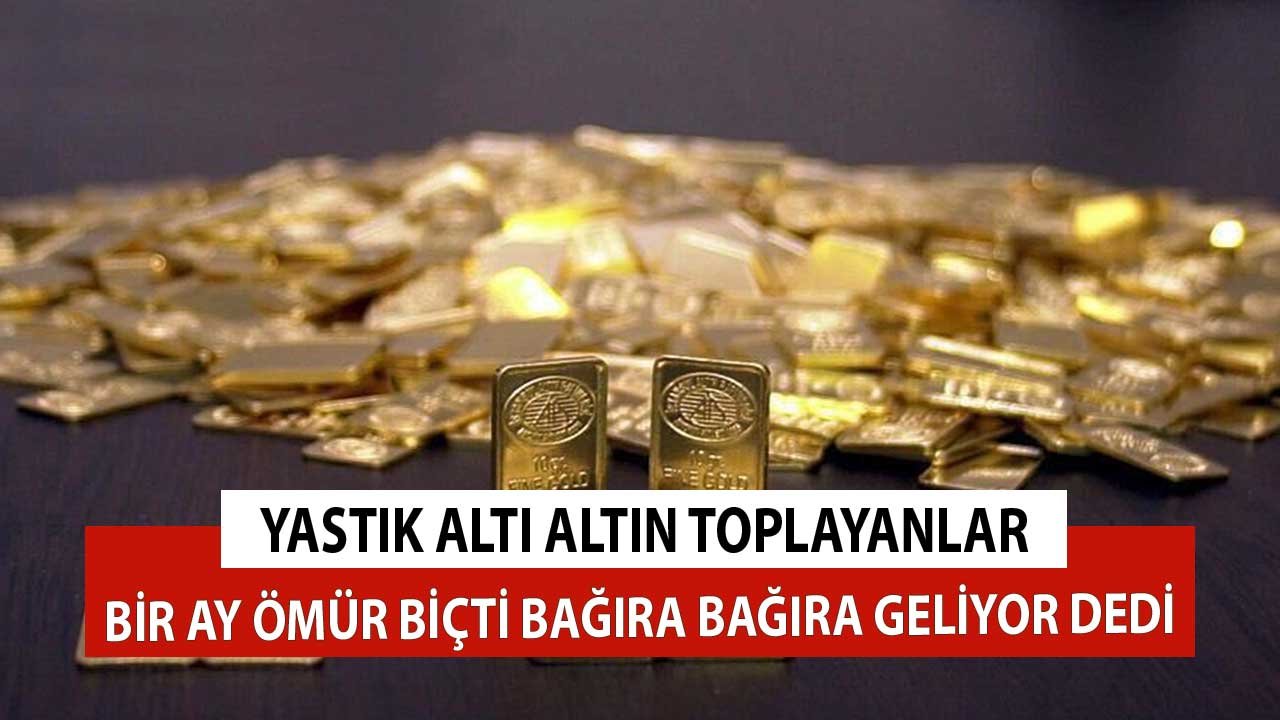 Yastık Altı Altın Toplayanlar! Bir Ay Ömür Biçti Bağıra Bağıra Geliyor Dedi