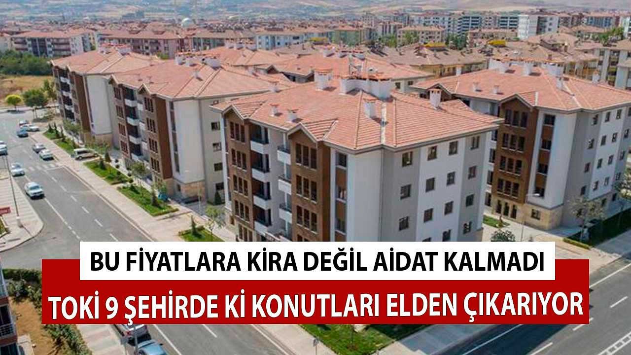 Kira Değil Aidat Fiyatlarıyla Evinizi Alın! TOKİ 9 İlde Daireleri Elden Çıkarıyor