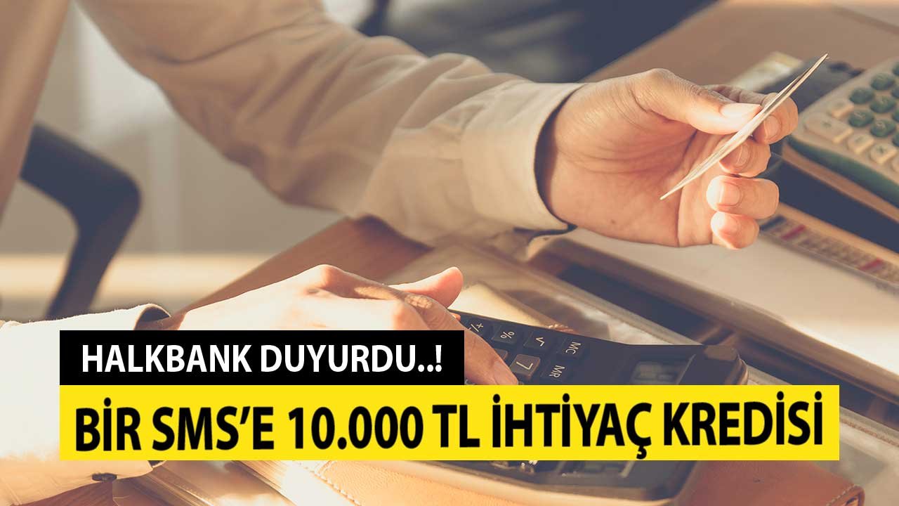 Halkbank Resmi Duyuruyu Yaptı! Bir SMS'e 10.000 İhtiyaç Kredisi