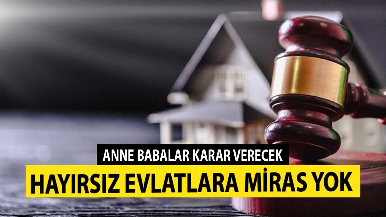 Anne Babalar Karar Verecek! Hayırsız Evlatlara Miras Hakkı Yok