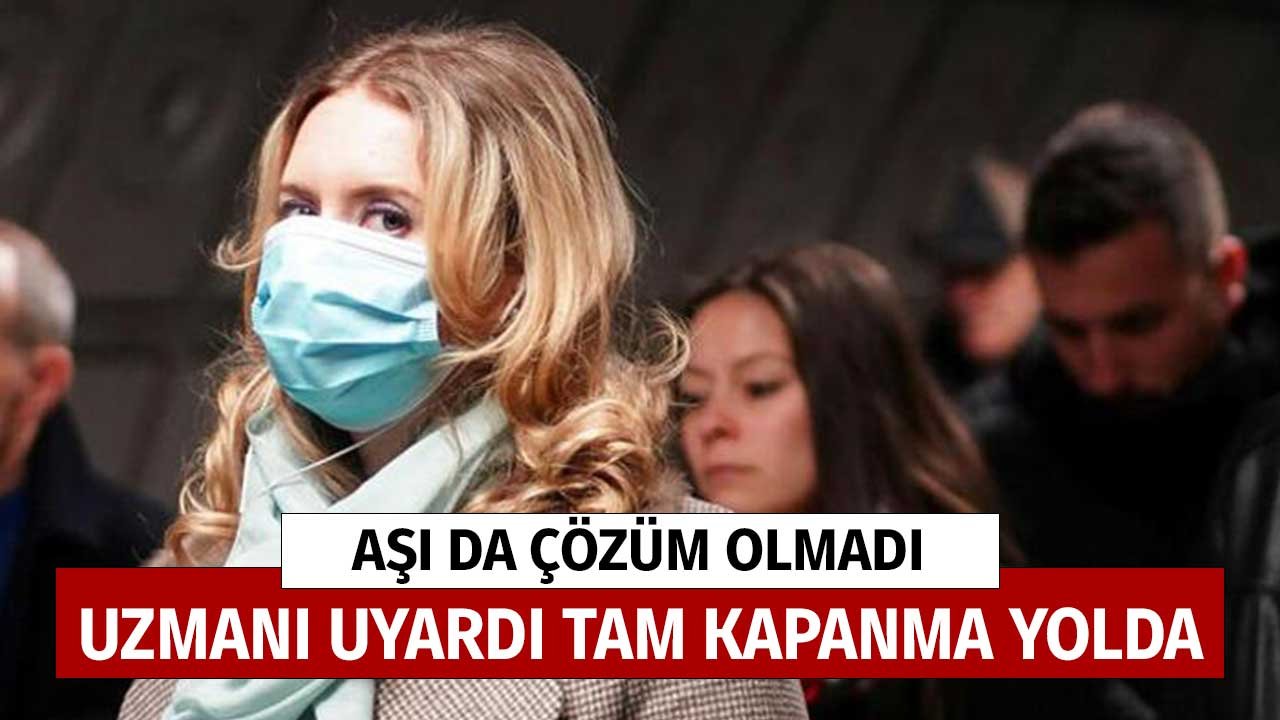 Aşı da Çözüm Olmadı! Uzmanı Uyardı Tam Kapanma Yeniden Yolda