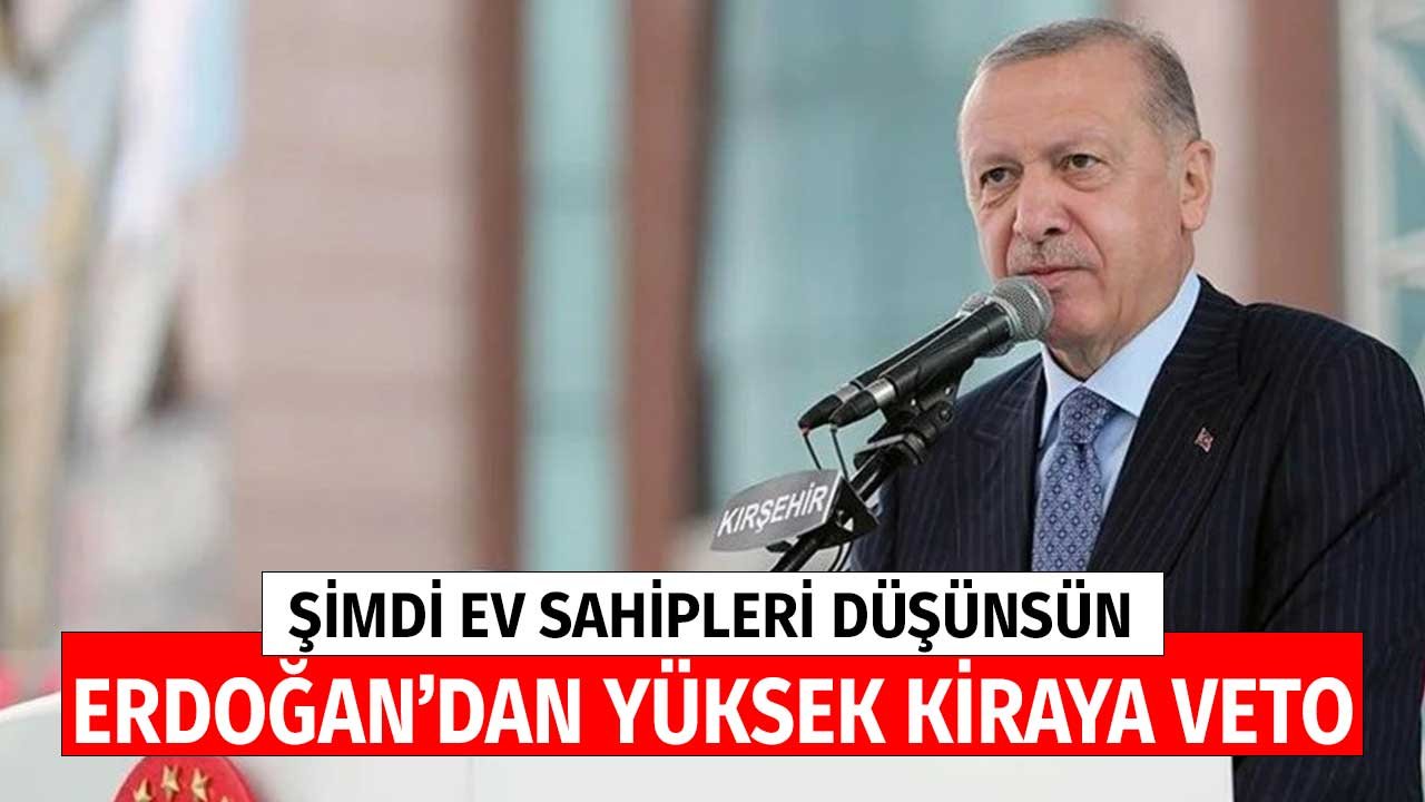 Şimdi Ev Sahipleri Düşünsün! Cumhurbaşkanı Erdoğan'dan Yüksek Kiraya Veto