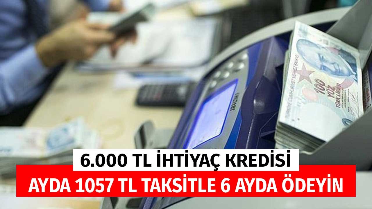 İhtiyaç Kredisi: 6 Ay Vadeli 6.000 TL Ayda 1057 TL Taksitle
