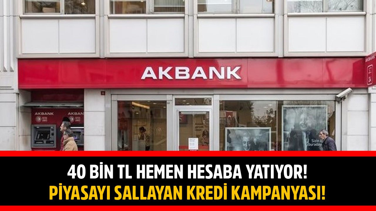 40 Bin TL Hemen Hesaba Yatıyor! Akbank'tan Piyasayı Sallayan İhtiyaç Kredisi Kampanyası