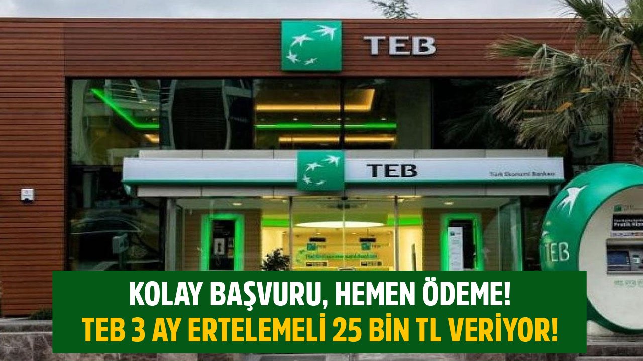 Kolay Başvuru Hemen Ödeme! TEB 25 Bin TL İhtiyaç Kredisini 3 Ay Erteleme Fırsatıyla Veriyor!