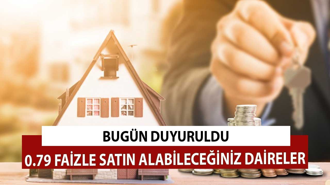 Bugün Duyuruldu! 0.79 Faizle Satın Alabileceğiniz Apartman Daireleri